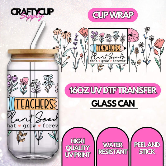 Teachers Plant Seeds That Grow Forever | UV DTF Wrap
